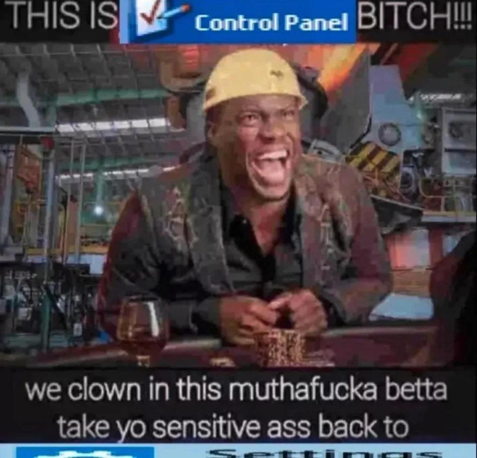 &quot;This is Control Panel, bitch! We clown in this muthafucka, betta take yo sensitive ass back to Settings&quot;